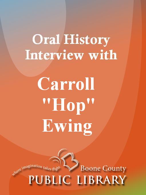 Title details for Oral History Interview with Carroll "Hop" Ewing by Carroll "Hop" Ewing - Available